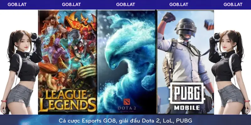 Cá cược Esports GO8, giải đấu Dota 2, LoL, PUBG