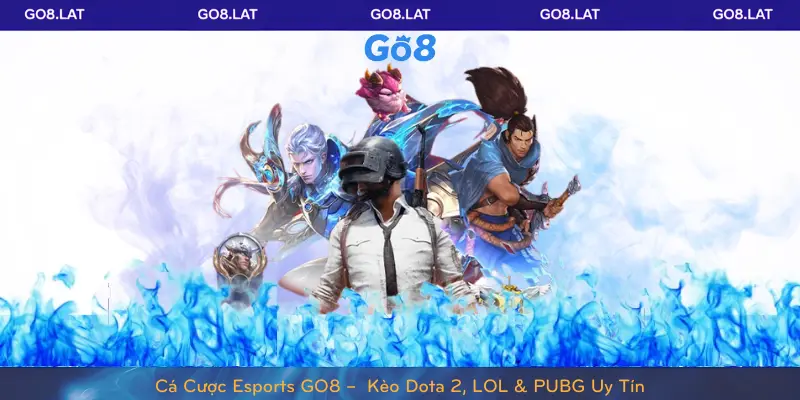 Cá Cược Esports GO8 – Kèo Dota 2, LOL & PUBG Uy Tín