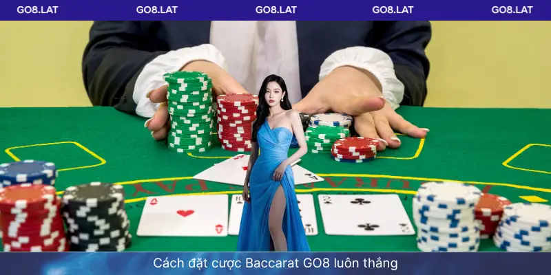 Cách đặt cược Baccarat GO8 luôn thắng