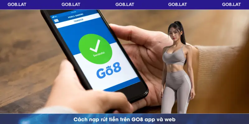Cách nạp rút tiền trên GO8 app và web