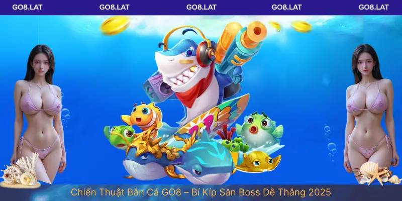 Chiến Thuật Bắn Cá GO8 – Bí Kíp Săn Boss Dễ Thắng 2025