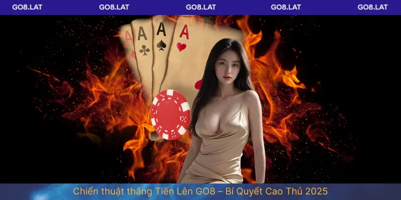 Chiến thuật thắng Tiến Lên GO8 – Bí Quyết Cao Thủ 2025