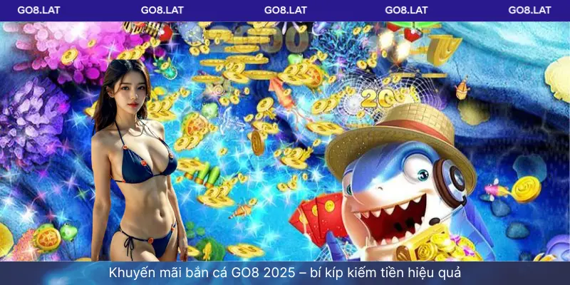 Khuyến mãi bắn cá GO8 2025 – bí kíp kiếm tiền hiệu quả