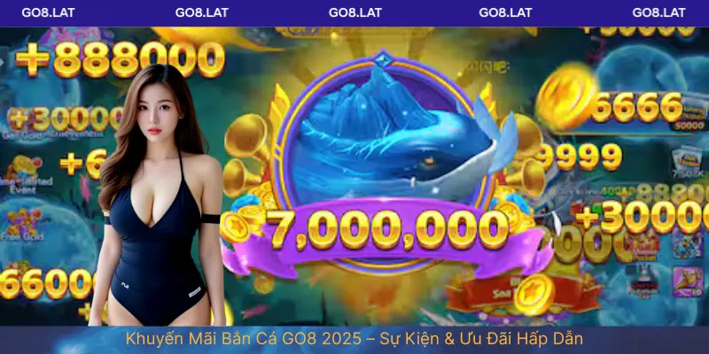 Khuyến Mãi Bắn Cá GO8 2025 – Sự Kiện & Ưu Đãi Hấp Dẫn