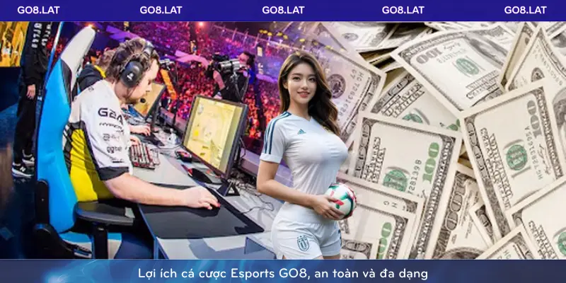Lợi ích cá cược Esports GO8, an toàn và đa dạng