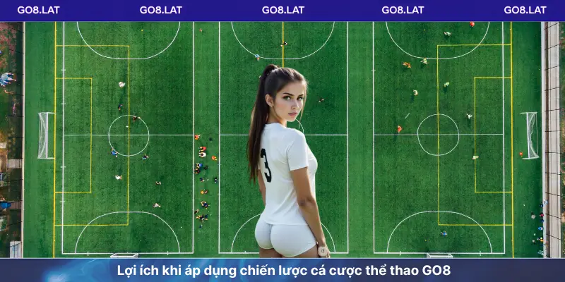 Lợi ích khi áp dụng chiến lược cá cược thể thao GO8
