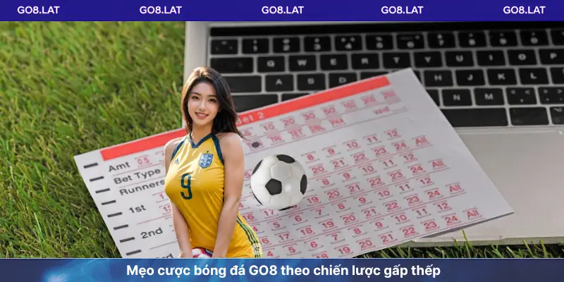 Mẹo cược bóng đá GO8 theo chiến lược gấp thếp