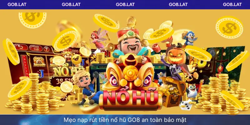 Mẹo nạp rút tiền nổ hũ GO8 an toàn bảo mật