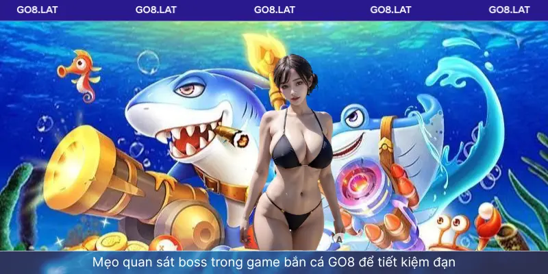 Mẹo quan sát boss trong game bắn cá GO8 để tiết kiệm đạn