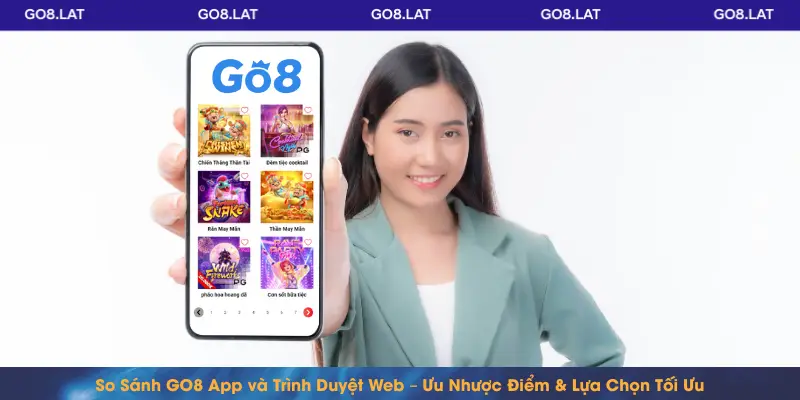 So Sánh GO8 App và Trình Duyệt Web – Ưu Nhược Điểm & Lựa Chọn Tối Ưu