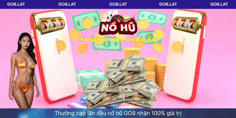 Thưởng nạp lần đầu nổ hũ GO8 nhận 100% giá trị