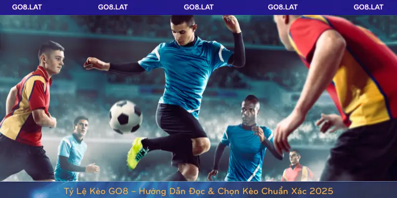 Tỷ Lệ Kèo GO8 – Hướng Dẫn Đọc & Chọn Kèo Chuẩn Xác 2025