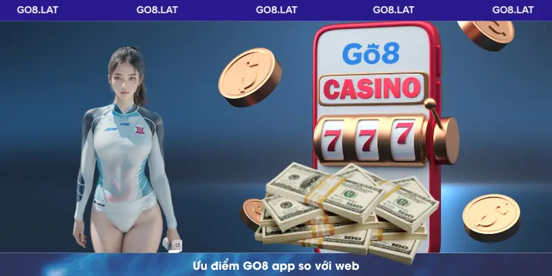 Ưu điểm GO8 app so với web