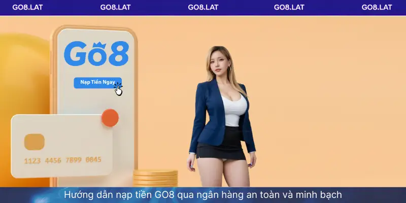 Hướng dẫn nạp tiền GO8 qua ngân hàng an toàn và minh bạch