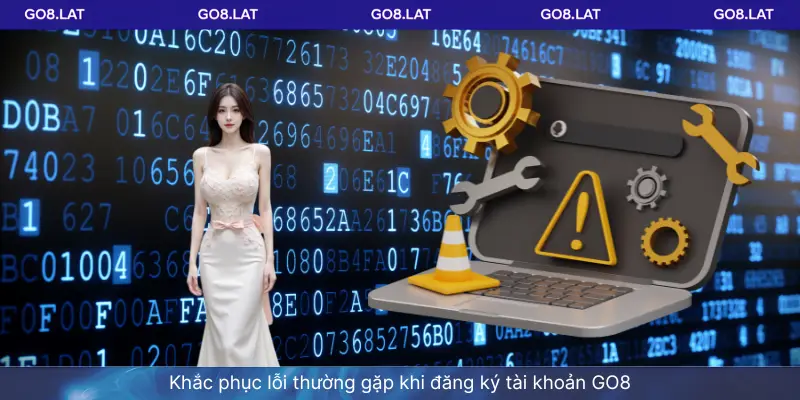 Khắc phục lỗi thường gặp khi đăng ký tài khoản GO8