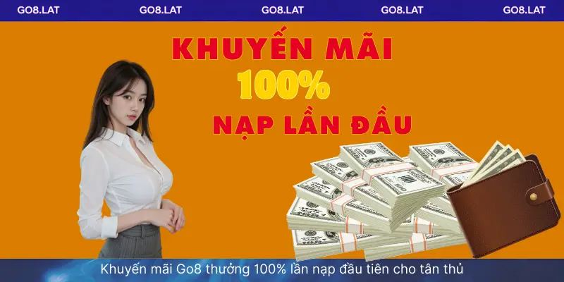 Khuyến mãi Go8 thưởng 100% lần nạp đầu tiên cho tân thủ