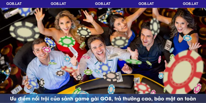 Ưu điểm nổi bật của Sảnh Game Bài GO8: trả thưởng cao, bảo mật an toàn